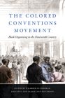 The Colored Conventions Movement: Black Organizing in the Nineteenth Century By P. Gabrielle Foreman (Editor), Jim Casey (Editor), Sarah Lynn Patterson (Editor) Cover Image