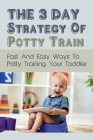 The 3 Day Strategy Of Potty Train: Fast And Easy Ways To Potty Training Your Toddler: Infant & Toddler Health By Chase Nabity Cover Image