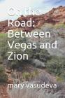 Between Vegas and Zion: On the Road By Mary Vasudeva Cover Image