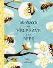 50 Ways to Help Save the Bees By Sally Coulthard Cover Image