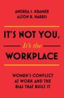 It's Not You It's the Workplace: Women's Conflict at Work and the Bias that Built It Cover Image