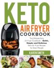 Keto Air Fryer Cookbook: The Ultimate Keto Air Fryer Cookbook - Quick, Simple and Delicious Keto Air Fryer Recipes for Smart People By Karen Smith Cover Image
