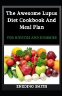 The Awesome Lupus Diet Cookbook And Meal Plan For Novices And Dummies By Enedino Smith Cover Image