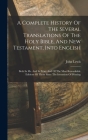 A Complete History Of The Several Translations Of The Holy Bible, And New Testament, Into English: Both In Ms. And In Print: And Of The Most Remarkabl By John Lewis Cover Image