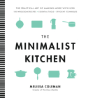 The Minimalist Kitchen: 100 Wholesome Recipes, Essential Tools, and Efficient Techniques By Melissa Coleman Cover Image