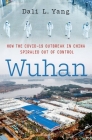 Wuhan: How the Covid-19 Outbreak in China Spiraled Out of Control By Dali L. Yang Cover Image