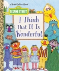 I Think That It Is Wonderful (Sesame Street) (Little Golden Book) By David Korr, A. Delaney (Illustrator) Cover Image