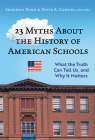 23 Myths about the History of American Schools: What the Truth Can Tell Us, and Why It Matters Cover Image