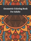 Geometric Coloring Book Fro Adults: Adult coloring books geometric patterns - Different geometric shapes, patterns and designs for teens and adults - By Angele Create and Enjoy Cover Image