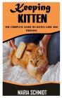 Keeping Kitten: The Complete Guide On Kitten Care And Training By Maria Schmidt Cover Image