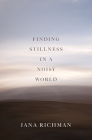 Finding Stillness in a Noisy World By Jana Richman Cover Image