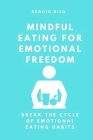 Mindful Eating for Emotional Freedom: Break the Cycle of Emotional Eating Habits By Sergio Rijo Cover Image