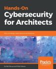 Hands-On Cybersecurity for Architects: Plan and design robust security architectures Cover Image