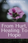 From Hurt, Healing to Hope By Aigne Martin Cover Image