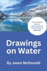 Drawings On Water: How to ride the waves of impermanence to bliss & happiness right now! Cover Image