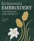 Ecclesiastical Embroidery: Techniques and Projects By Heather Lewis Cover Image