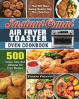 Instant Omni Air Fryer Toaster Oven Cookbook: 500 Crispy, Easy And Delicious Air Fryer Recipes That Will Make Eating Healthy Way More Delicious By Thomas Preston Cover Image