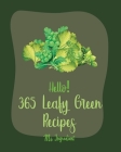Hello! 365 Leafy Green Recipes: Best Leafy Green Cookbook Ever For Beginners [Roasted Vegetable Cookbook, Summer Salad Book, Chicken Breast Recipe, Gr By Ingredient Cover Image