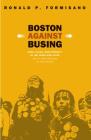 Boston Against Busing: Race, Class, and Ethnicity in the 1960s and 1970s By Ronald P. Formisano Cover Image