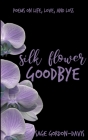 Silk Flower Goodbye By Sage Gordon-Davis Cover Image