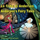 Le fiabe di Andersen. Andersen's Fairy Tales. Bilingual Book in Italian and English: Dual Language Picture Book for Kids. Edizione Bilingue (Inglese - By Svetlana Bagdasaryan, Hans Christian Andersen Cover Image