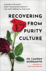 Recovering from Purity Culture: Dismantle the Myths, Reject Shame-Based Sexuality, and Move Forward in Your Faith By Camden Morgante, Sheila Wray Gregoire (Foreword by) Cover Image