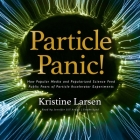 Particle Panic!: How Popular Media and Popularized Science Feed Public Fears of Particle Accelerator Experiments (Science and Fiction) By Kristine Larsen, Jennifer Jill Araya (Read by) Cover Image