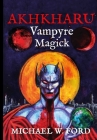 Akhkharu - Vampyre Magick By Michael W. Ford Cover Image