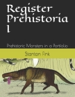Register Prehistoria I: Prehistoric Monsters in a Portfolio By Stanton Fordice Fink V. Cover Image