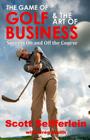 The Game of Golf and the Art of Business: Success On and Off the Course By Greg Smith, Scott Seifferlein Cover Image