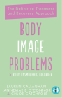 Body Image Problems and Body Dysmorphic Disorder: The Definitive Treatment and Recovery Approach By Annemarie O'Connor, Lauren Callaghan, Chloe Catchpole Cover Image