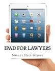 iPad for Lawyers: The Essential Guide to How Lawyers Are Using iPad's in the Workplace, What Apps (Paid and Free) You Need, and How to U Cover Image