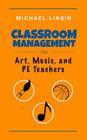 Classroom Management for Art, Music, and PE Teachers Cover Image