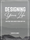Designing Your Life: Crafting Your Career Vision and Plan - Short, Mid and Long Term Goals - How i'll make it happen - 120 Pages By Natheer Books Cover Image