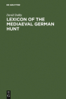 Lexicon of the Mediaeval German Hunt: A Lexicon of Middle High German Terms (1050-1500), Associated with the Chase, Hunting with Bows, Falconry, Trapp Cover Image