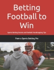 Betting Football to Win: Sports Betting Secrets and Football Handicapping Tips Cover Image