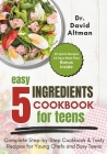 5 Ingredients Cookbook for Teens: Complete Step-by-Step Cookbook & Tasty Recipes for Young Chefs and Busy Teens Cover Image