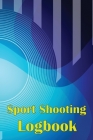 Sport Shooting Logbook: Shooting Keeper For Beginners & Professionals Record Date, Time, Location, Firearm, Scope Type, Ammunition, Distance, By Josephine Lowes Cover Image