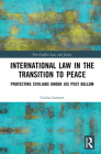 International Law in the Transition to Peace: Protecting Civilians under jus post bellum (Post-Conflict Law and Justice) By Carina Lamont Cover Image