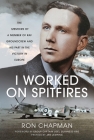 I Worked on Spitfires: The Memoirs of a Member of RAF Groundcrew and His Part in the Victory in Europe Cover Image