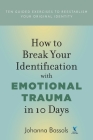 How to Break Your Identification with Emotional Trauma in 10 Days: Ten guided exercises to reestablish your original identity Cover Image