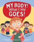 My Body! What I Say Goes!: Teach children body safety, safe/unsafe touch, private parts, secrets/surprises, consent, respect By Jayneen Sanders, Anna Hancock (Illustrator) Cover Image