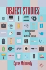 Object Studies: Introductions to Material Culture By Cyrus Mulready Cover Image