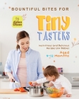 Bountiful Bites for Tiny Tasters: Nutritious and Delicious Recipes for Babies Aged 9-12 Months By Aiden Olson Cover Image