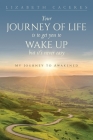 Your Journey of Life Is to Get You to Wake Up but It's Never Easy By Lizabeth Caceres Cover Image