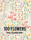 Flowers Coloring Book: Biggest Coloring Book For Adults, 100 Realistic Images To Soothe The SOUL, Stress Relieving Designs for Adults RELAXAT By Colors And Zone, Sabbuu Editions Cover Image