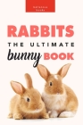 Rabbits: The Ultimate Bunny Book: 100+ Amazing Facts, Photos, Quiz and More Cover Image