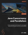 Java Concurrency and Parallelism: Master advanced Java techniques for cloud-based applications through concurrency and parallelism By Jay Wang Cover Image