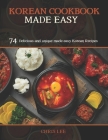 Korean Cookbook Made Easy: 74 Delicious and unique made easy Korean Recipes Cover Image