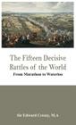 The Fifteen Decisive Battles of the World - From Marathon to Waterloo By M. a. Edward Creasy Cover Image